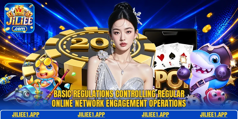 Basic regulations controlling regular online network engagement operations Basic regulations controlling regular online network engagement operations