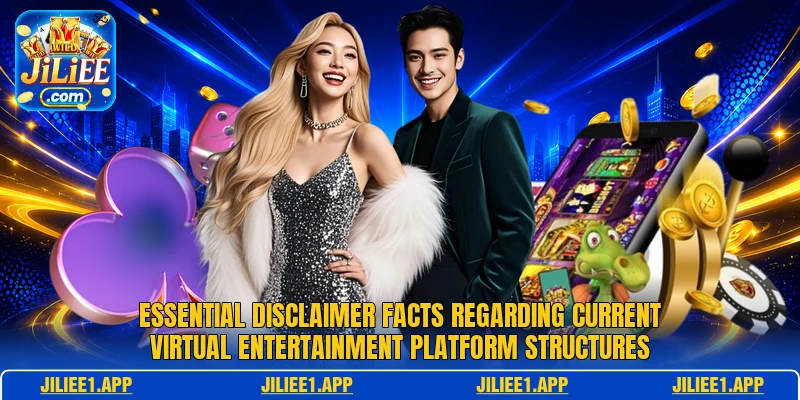 Essential disclaimer facts regarding current virtual entertainment platform structures Essential disclaimer facts regarding current virtual entertainment platform structures