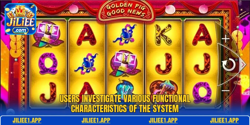 Users investigate various functional characteristics of the system Users investigate various functional characteristics of the system